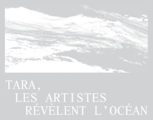 TARA, LES ARTISTES RÉVÈLENT L’OCÉAN